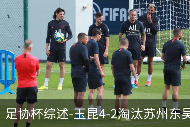 足协杯综述-玉昆4-2淘汰苏州东吴16强全部出炉中超13队晋级
